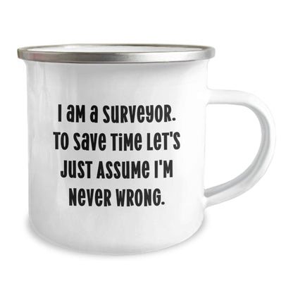 Funny Surveyor Gifts from Friends to Surveyor - I Am A Surveyor. To Save Time Let's Just Assume I'm Never Wrong. Camping Mug, 12 oz Capacity - Perfect for Christmas Unique Gifts - The Buy Boom