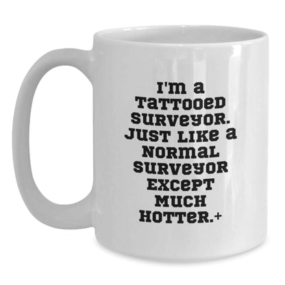 Funny Surveyor Gifts, I'm A Tattooed Surveyor. Just Like A Normal Surveyor Except Much Hotter.+, White Coffee Mug for Birthday, Gifts from Men to Surveyor, Gifts for Surveyor - The Buy Boom