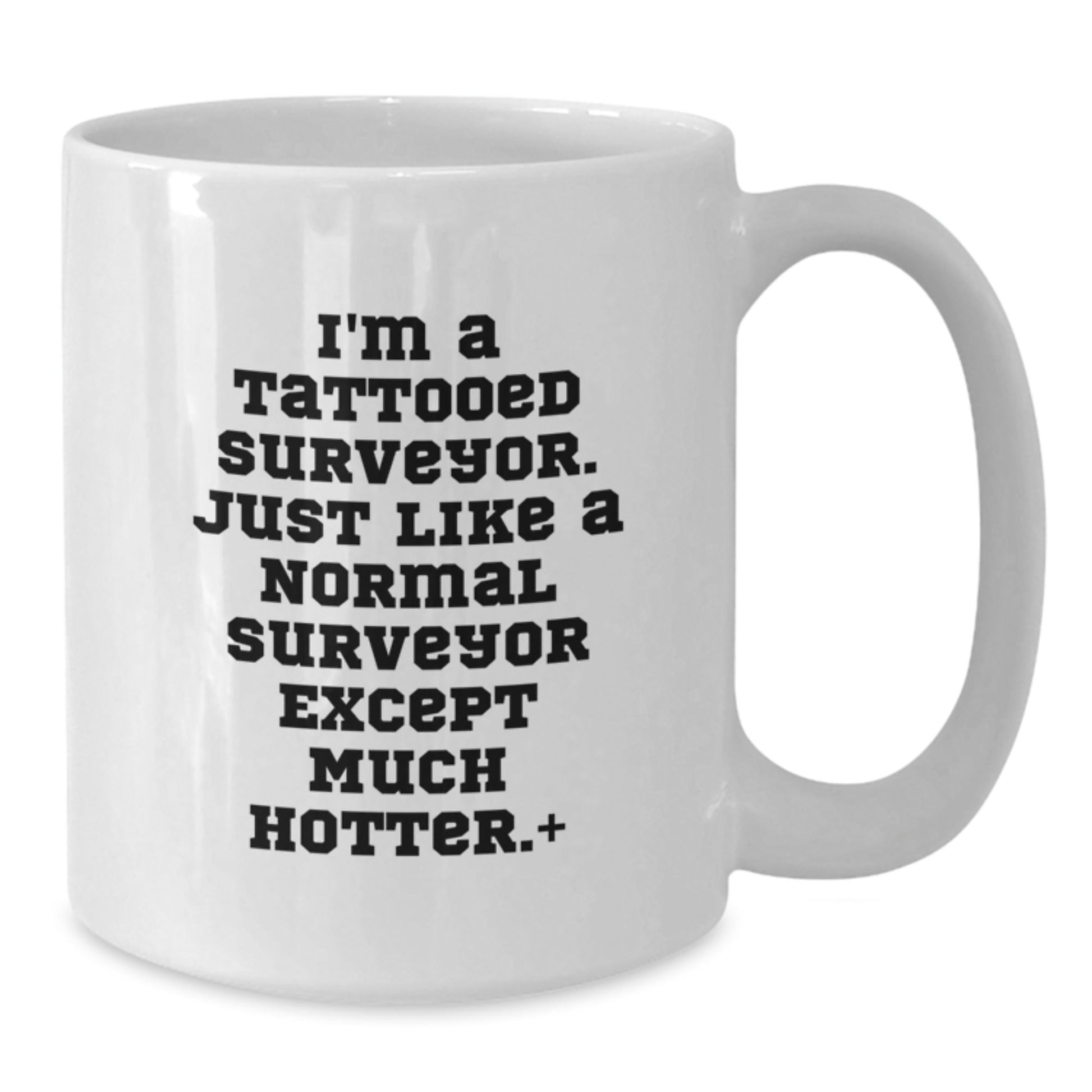 Funny Surveyor Gifts, I'm A Tattooed Surveyor. Just Like A Normal Surveyor Except Much Hotter.+, White Coffee Mug for Birthday, Gifts from Men to Surveyor, Gifts for Surveyor - The Buy Boom