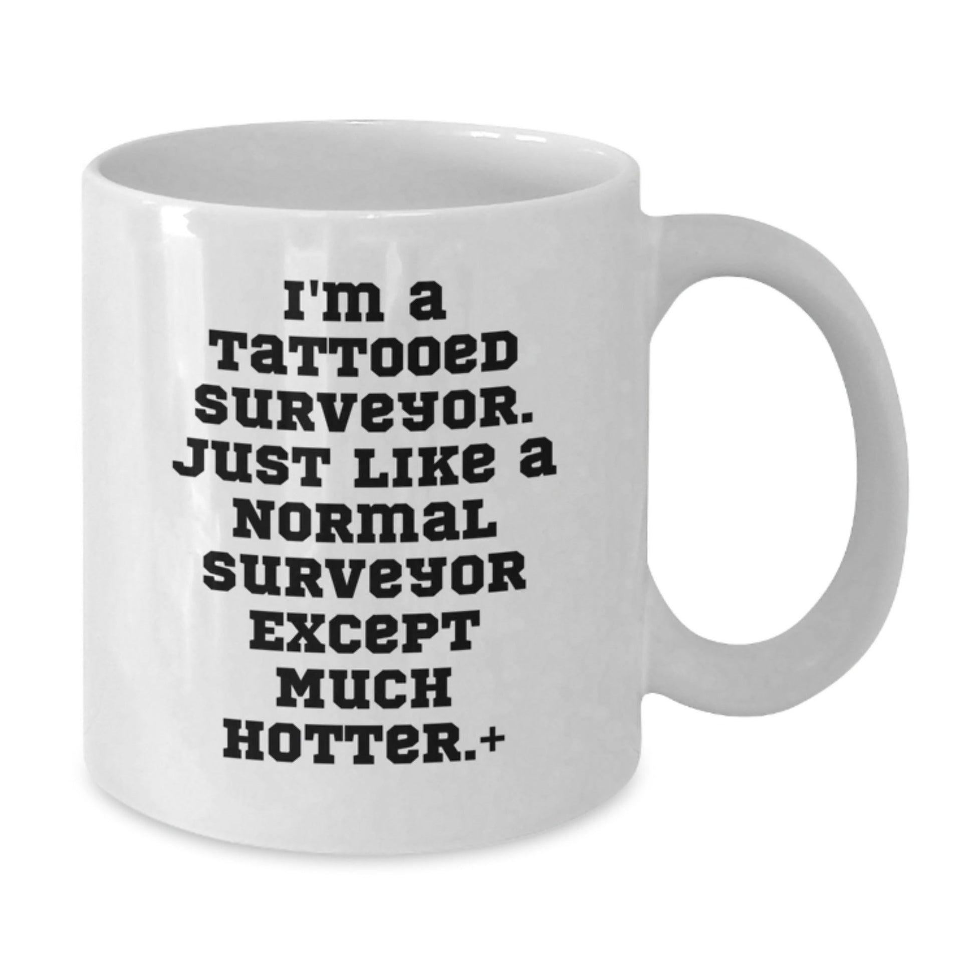 Funny Surveyor Gifts, I'm A Tattooed Surveyor. Just Like A Normal Surveyor Except Much Hotter.+, White Coffee Mug for Birthday, Gifts from Men to Surveyor, Gifts for Surveyor - The Buy Boom