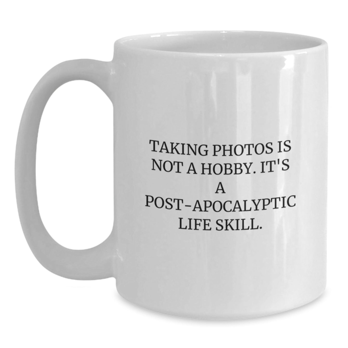 Funny Taking Photos Gifts for Men - 'Taking Photos Is Not A Hobby. It's A Post - apocalyptic Life Skill.' White Coffee Mug for Friends and Family on Christmas - The Buy Boom