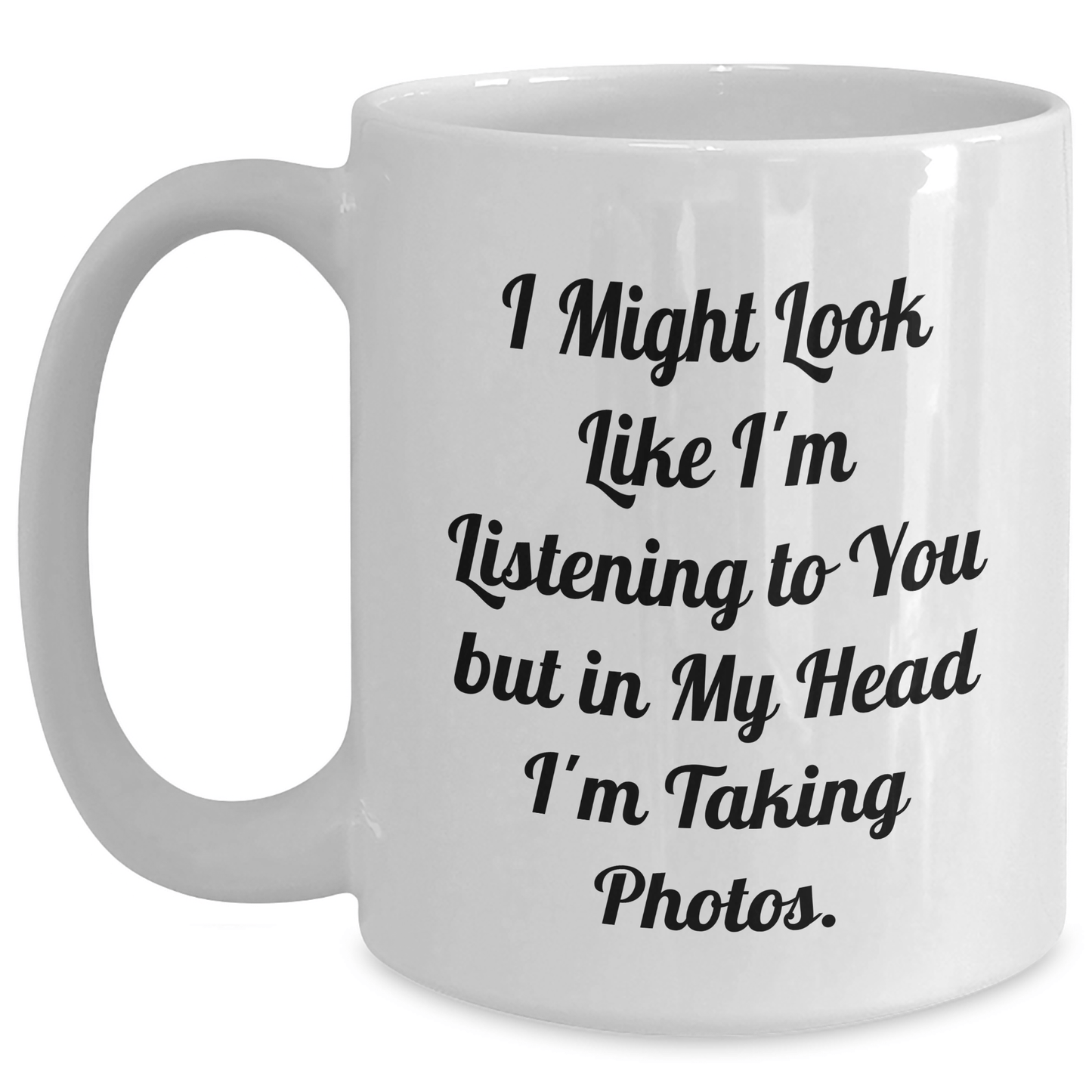 Funny Taking Photos Quote White Coffee Mug, Gifts from Men, Gifts for Taking Photos Enthusiasts, White Coffee Mug for Father's Day, 'I Might Look Like I'm Listening...' - The Buy Boom