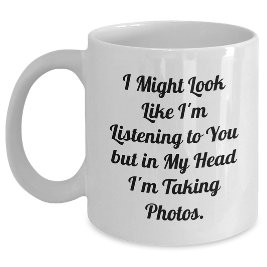 Funny Taking Photos Quote White Coffee Mug, Gifts from Men, Gifts for Taking Photos Enthusiasts, White Coffee Mug for Father's Day, 'I Might Look Like I'm Listening...' - The Buy Boom