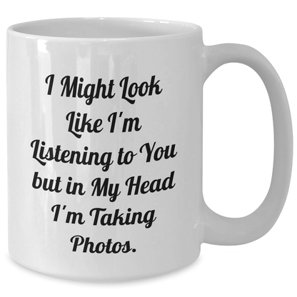 Funny Taking Photos Quote White Coffee Mug, Gifts from Men, Gifts for Taking Photos Enthusiasts, White Coffee Mug for Father's Day, 'I Might Look Like I'm Listening...' - The Buy Boom