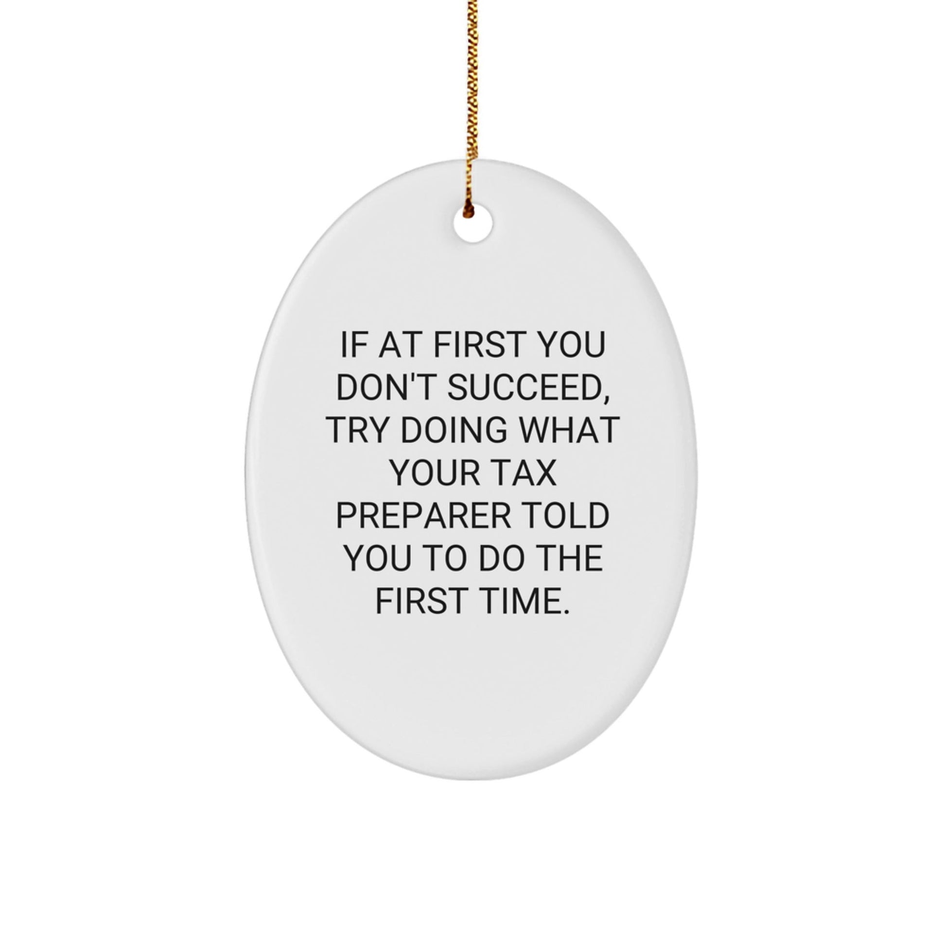 Funny Tax Preparer Gift, Oval Ornament with 'If At First You Don't Succeed, Try Doing What Your Tax Preparer Told You To Do The First Time' Quote, Gifts from Friends and Family for Christmas - The Buy Boom