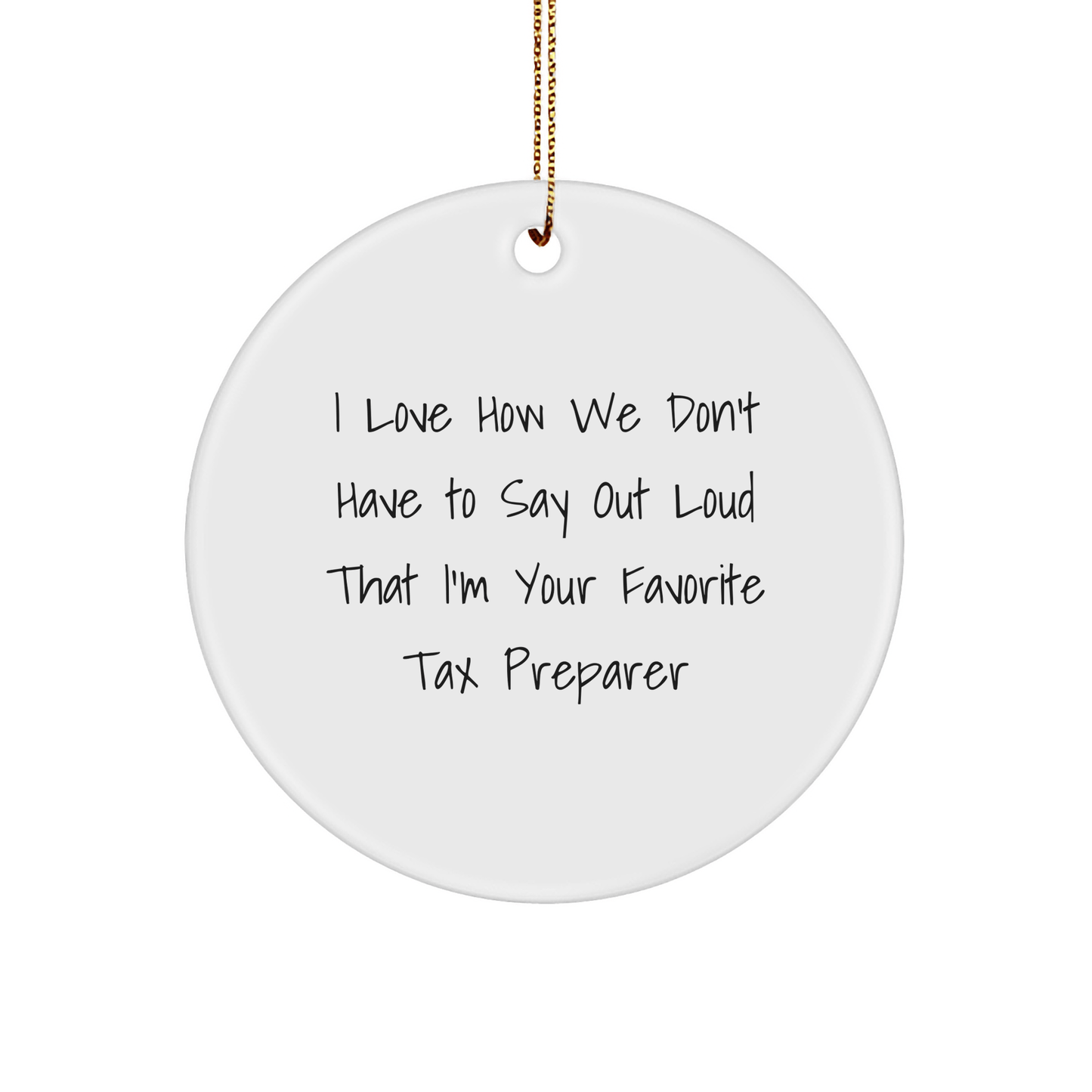 Funny Tax Preparer Gifts from Friends for Favorite Tax Preparers, I Love How We Don't Have To Say Out Loud That I'm Your Favorite, Circle Ornament for Christmas - The Buy Boom
