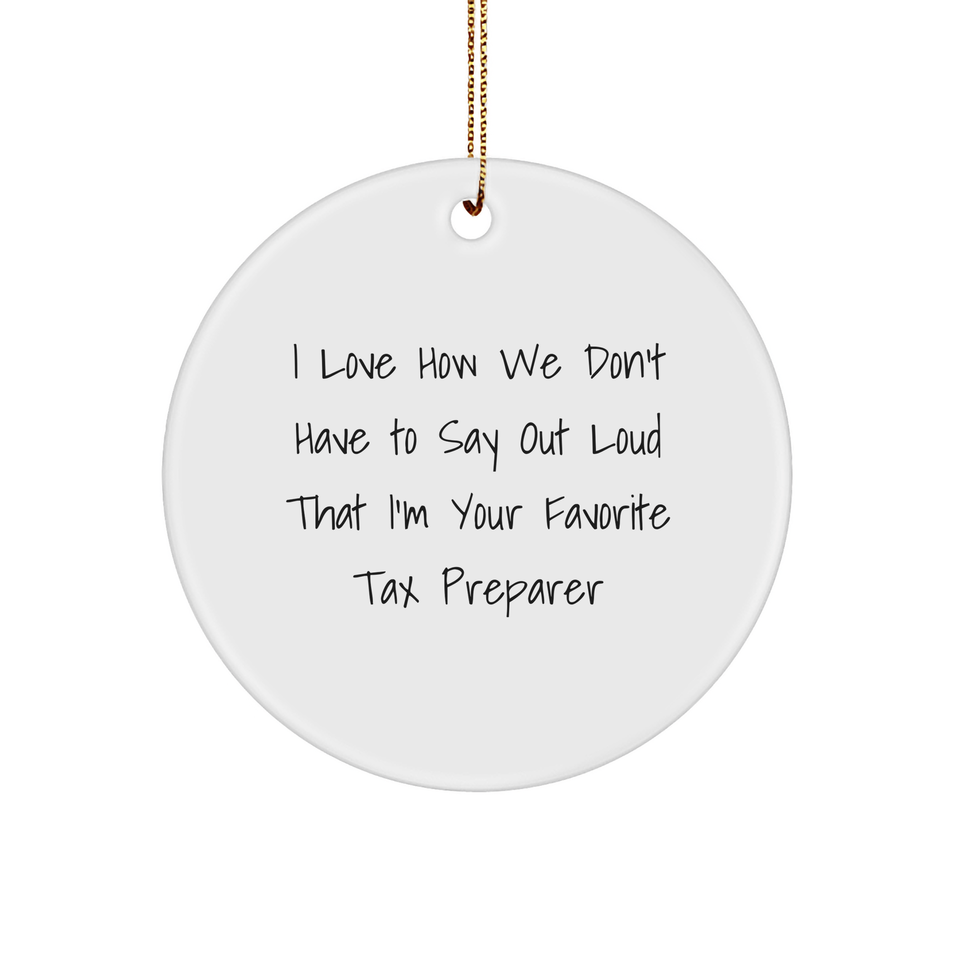 Funny Tax Preparer Gifts from Friends for Favorite Tax Preparers, I Love How We Don't Have To Say Out Loud That I'm Your Favorite, Circle Ornament for Christmas - The Buy Boom