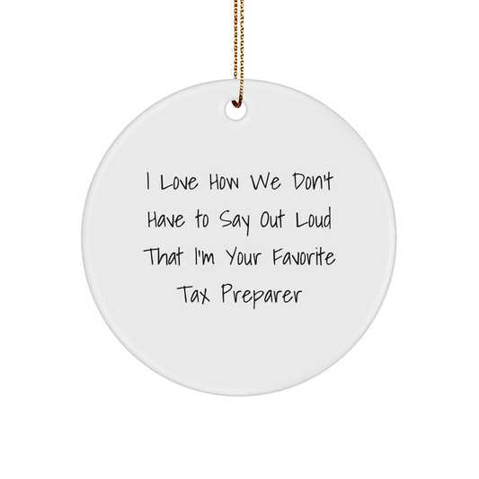 Funny Tax Preparer Gifts from Friends for Favorite Tax Preparers, I Love How We Don't Have To Say Out Loud That I'm Your Favorite, Circle Ornament for Christmas - The Buy Boom