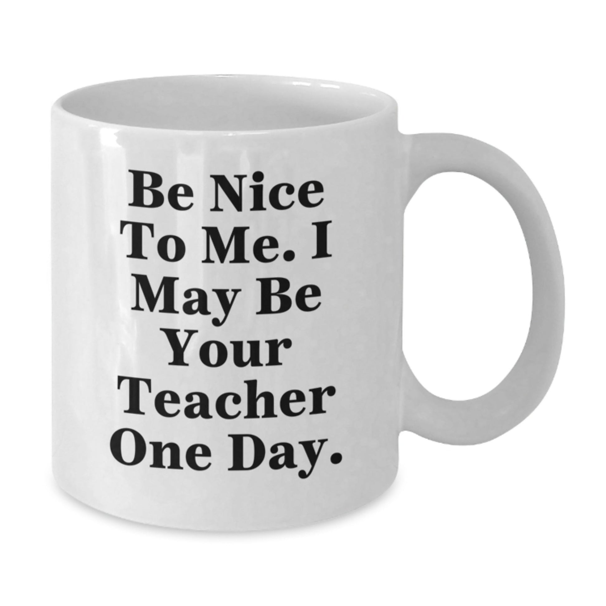 Funny Teacher Gifts from Friends - Be Nice To Me. I May Be Your Teacher One Day. White Coffee Mug, Teacher Appreciation Graduation Unique Gifts - The Buy Boom