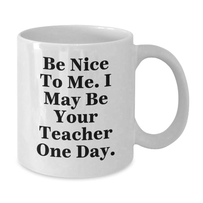 Funny Teacher Gifts from Friends - Be Nice To Me. I May Be Your Teacher One Day. White Coffee Mug, Teacher Appreciation Graduation Unique Gifts - The Buy Boom