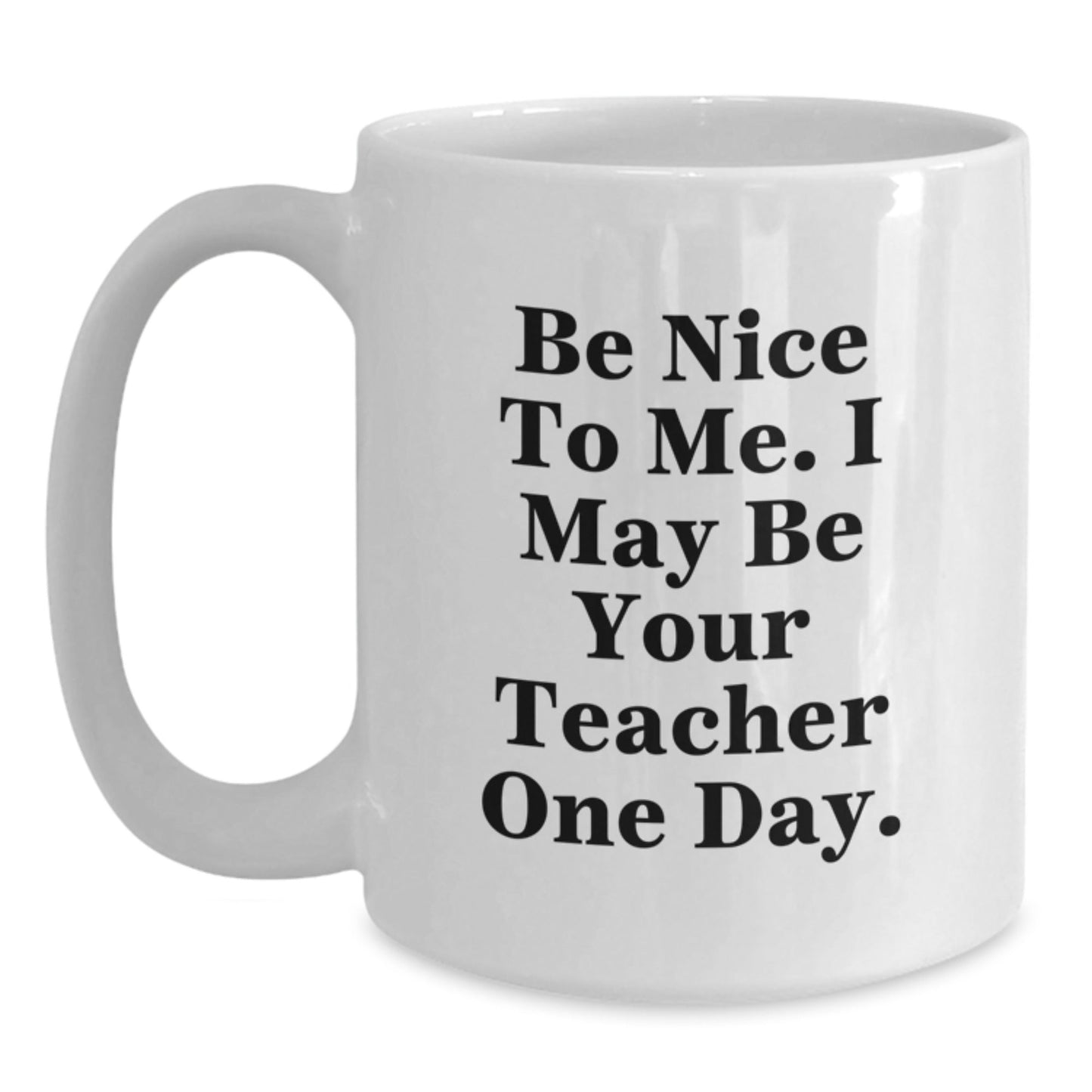 Funny Teacher Gifts from Friends - Be Nice To Me. I May Be Your Teacher One Day. White Coffee Mug, Teacher Appreciation Graduation Unique Gifts - The Buy Boom