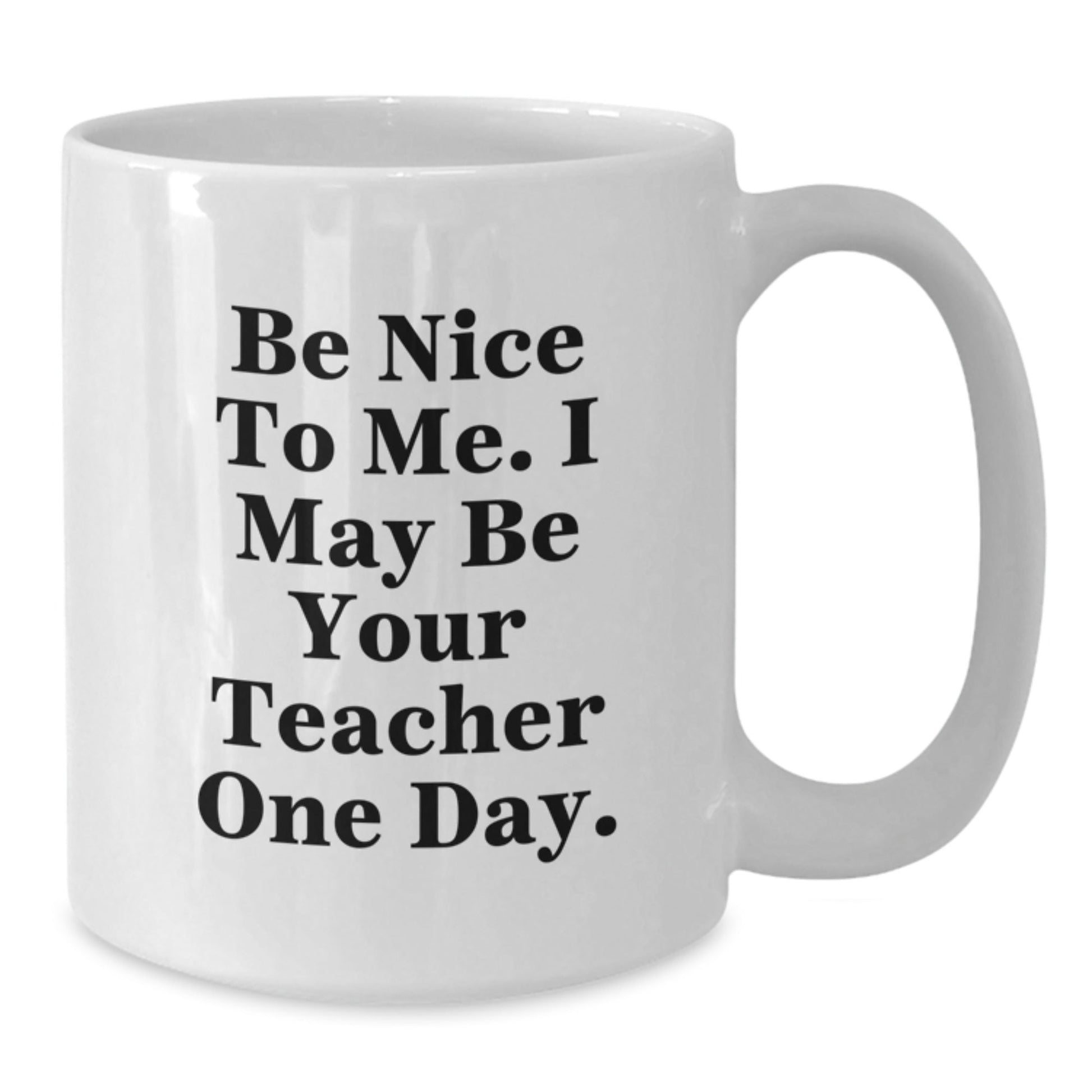 Funny Teacher Gifts from Friends - Be Nice To Me. I May Be Your Teacher One Day. White Coffee Mug, Teacher Appreciation Graduation Unique Gifts - The Buy Boom