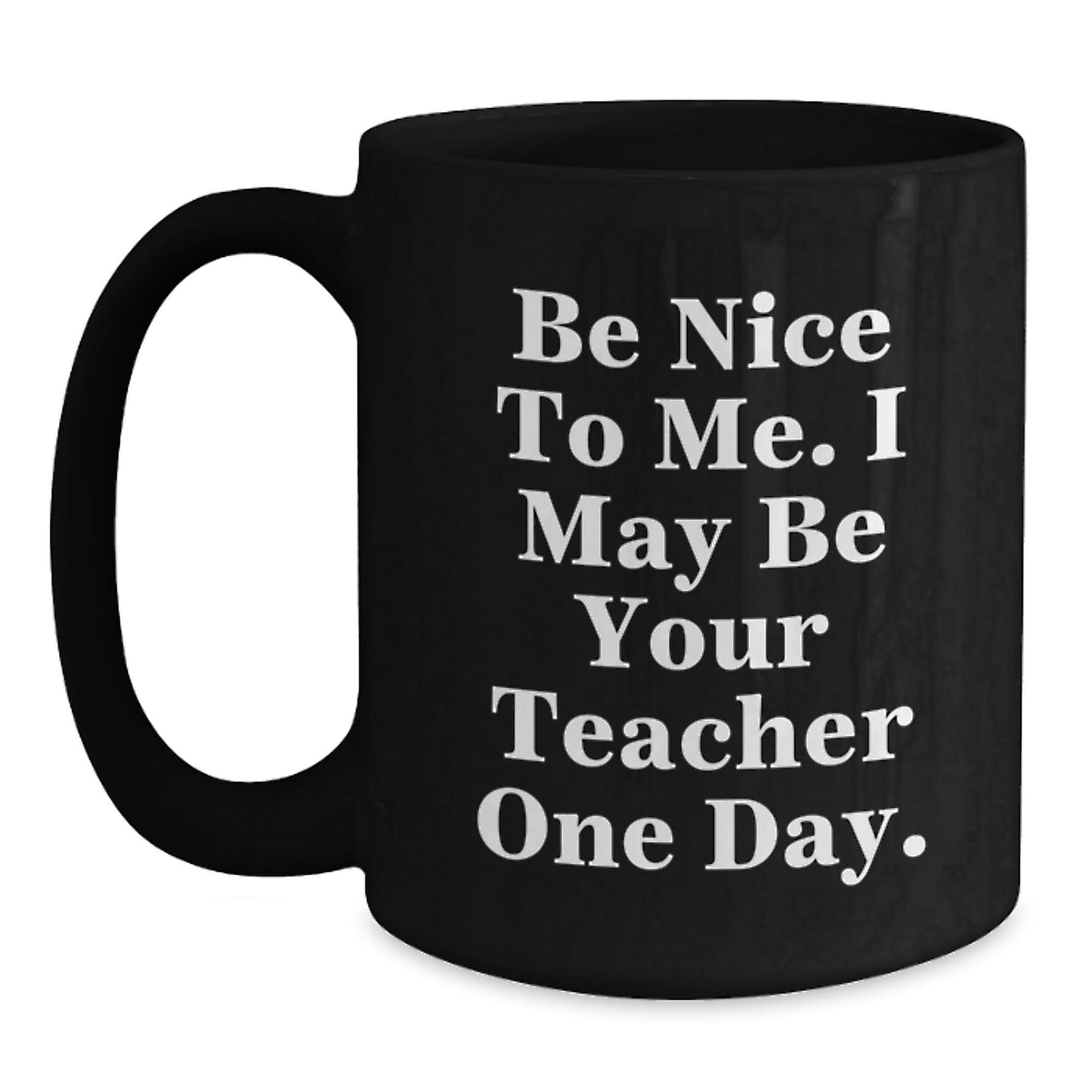Funny Teacher Gifts from Friends for Teacher - Be Nice To Me. I May Be Your Teacher One Day. Black Coffee Mug, Graduation Unique Gifts - The Buy Boom