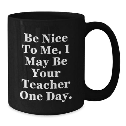 Funny Teacher Gifts from Friends for Teacher - Be Nice To Me. I May Be Your Teacher One Day. Black Coffee Mug, Graduation Unique Gifts - The Buy Boom