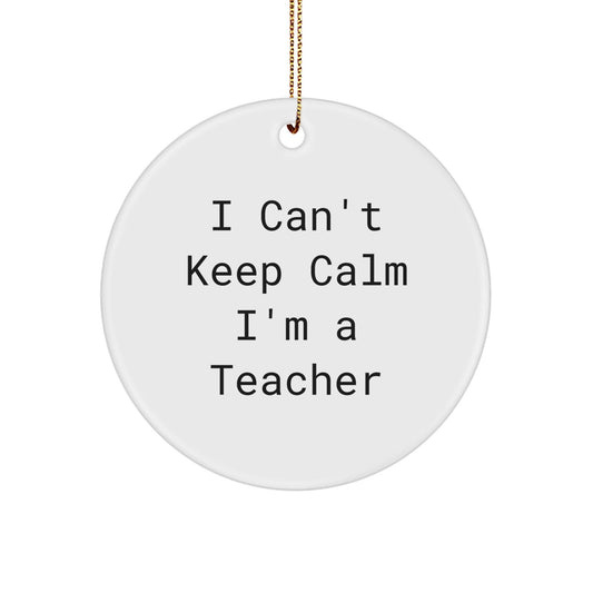 Funny Teacher Gifts from Men - I Can't Keep Calm I'm A Teacher Circle Ornament for Christmas, White, 2.75" tall x 1/8" thick, 0.5 oz, Durable MDF with Glossy Finish, Ships with Festive Gold Cord - The Buy Boom