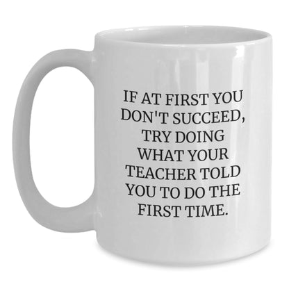 Funny Teacher Gifts from Men, White Coffee Mugs for Teacher, If At First You Don't Succeed, Try Doing What Your Teacher Told You To Do The First Time, Inspirational Graduation Unique Gifts - The Buy Boom