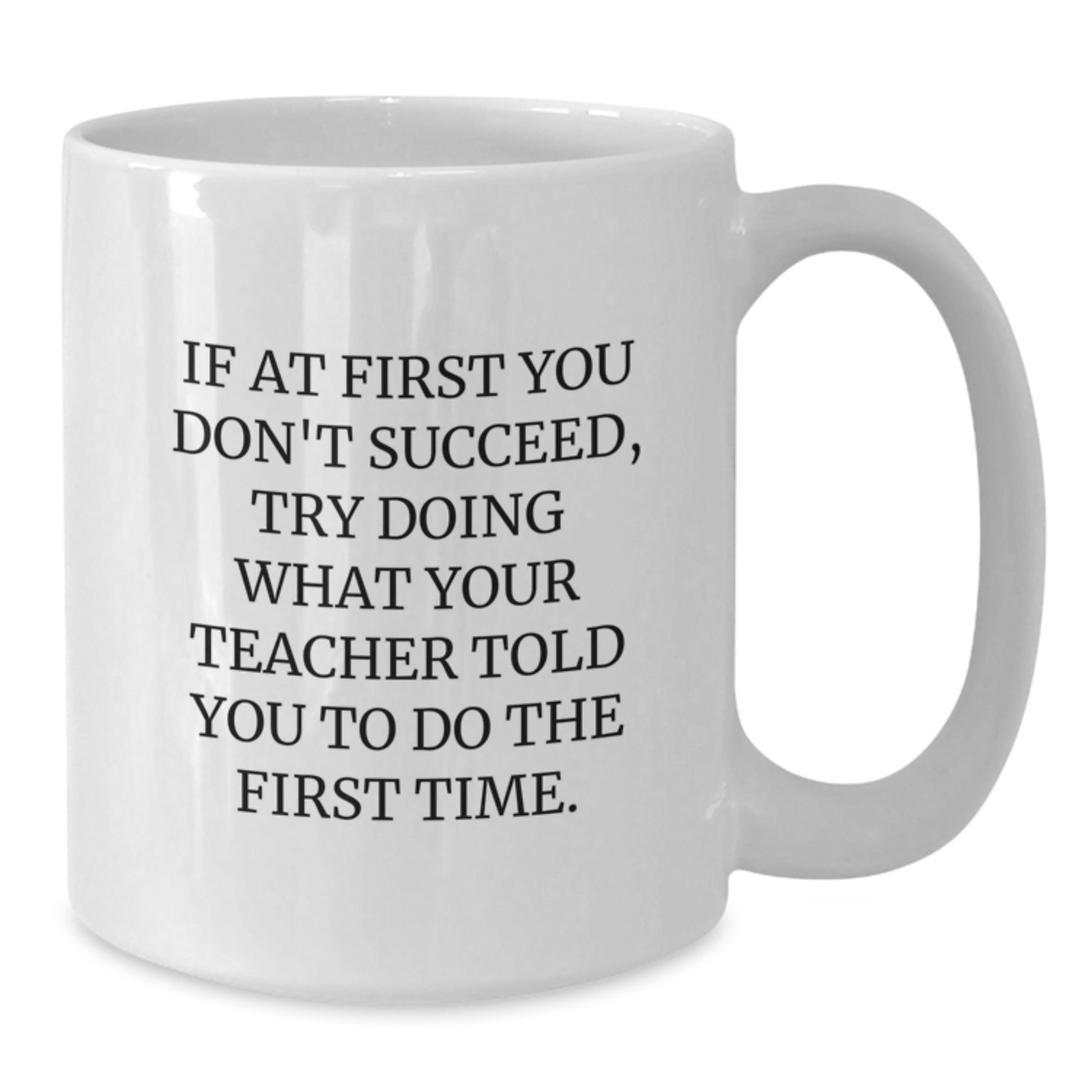 Funny Teacher Gifts from Men, White Coffee Mugs for Teacher, If At First You Don't Succeed, Try Doing What Your Teacher Told You To Do The First Time, Inspirational Graduation Unique Gifts - The Buy Boom