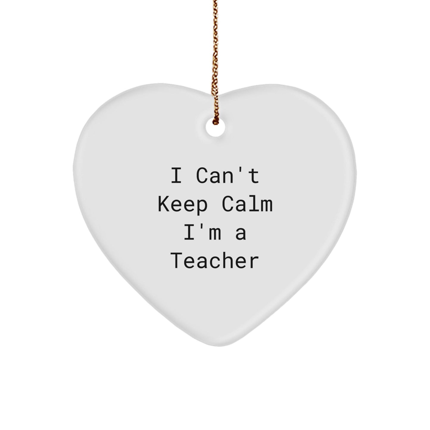 Funny Teacher Gifts I Can't Keep Calm, Heart Ornament, Christmas Unique Gifts from Friends, Gifts for Teachers - The Buy Boom