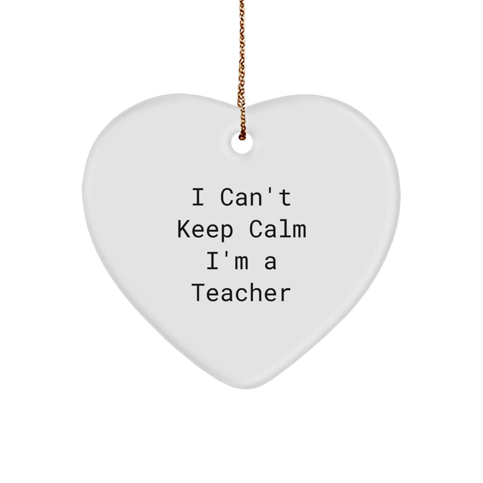 Funny Teacher Gifts I Can't Keep Calm, Heart Ornament, Christmas Unique Gifts from Friends, Gifts for Teachers - The Buy Boom