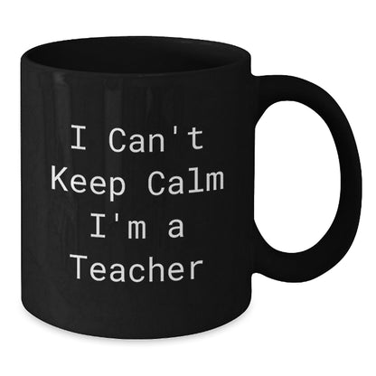 Funny Teacher Gifts - 'I Can't Keep Calm I'm A Teacher' Black Coffee Mug, Birthday Unique Gifts from Friends, Family, Coworkers, Perfect for Teacher's Desk, Office, or Home - The Buy Boom