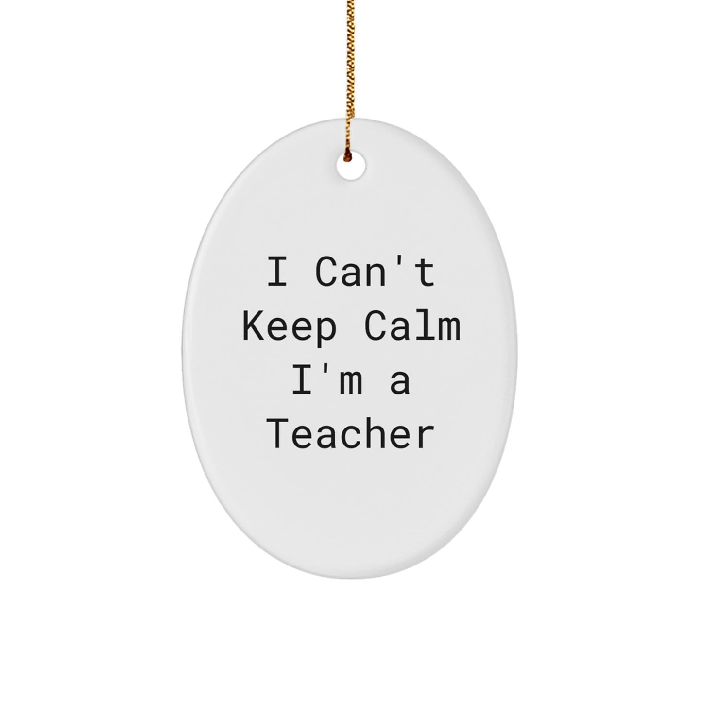 Funny Teacher Gifts - I Can't Keep Calm I'm A Teacher Oval Ornament, Gifts from Friends to Christmas Unique Teacher Decorations, Teacher Appreciation Gifts - The Buy Boom
