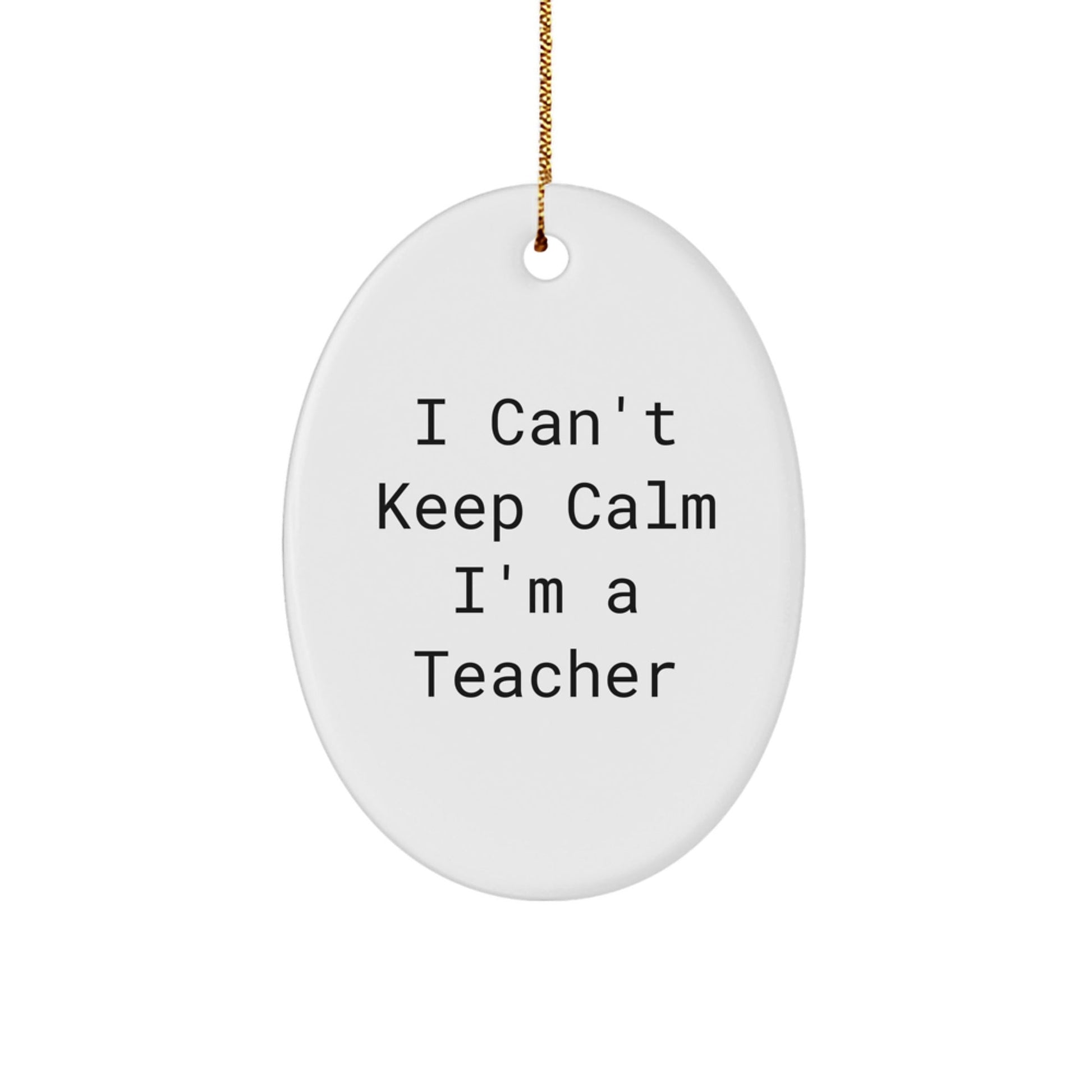 Funny Teacher Gifts - I Can't Keep Calm I'm A Teacher Oval Ornament, Gifts from Friends to Christmas Unique Teacher Decorations, Teacher Appreciation Gifts - The Buy Boom