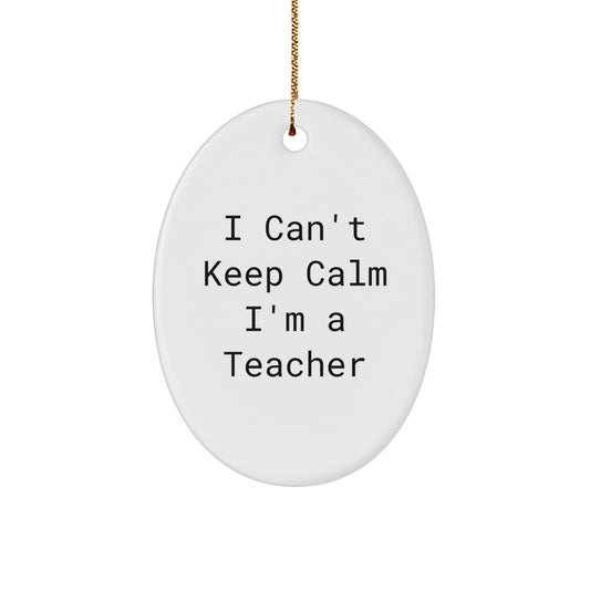 Funny Teacher Gifts - I Can't Keep Calm I'm A Teacher Oval Ornament, Gifts from Friends to Christmas Unique Teacher Decorations, Teacher Appreciation Gifts - The Buy Boom