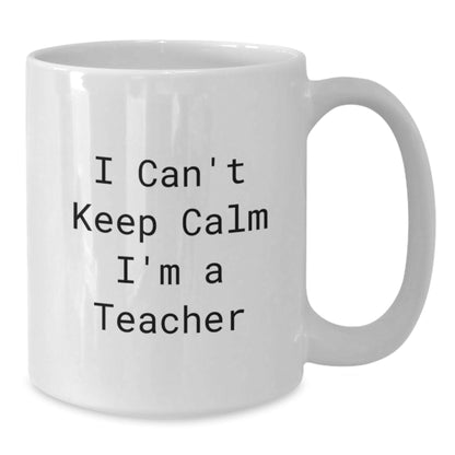 Funny Teacher White Coffee Mug, 'I Can't Keep Calm I'm A Teacher' Gifts from Friends to Birthday Teacher, 11oz or 15oz Ceramic Mugs - The Buy Boom