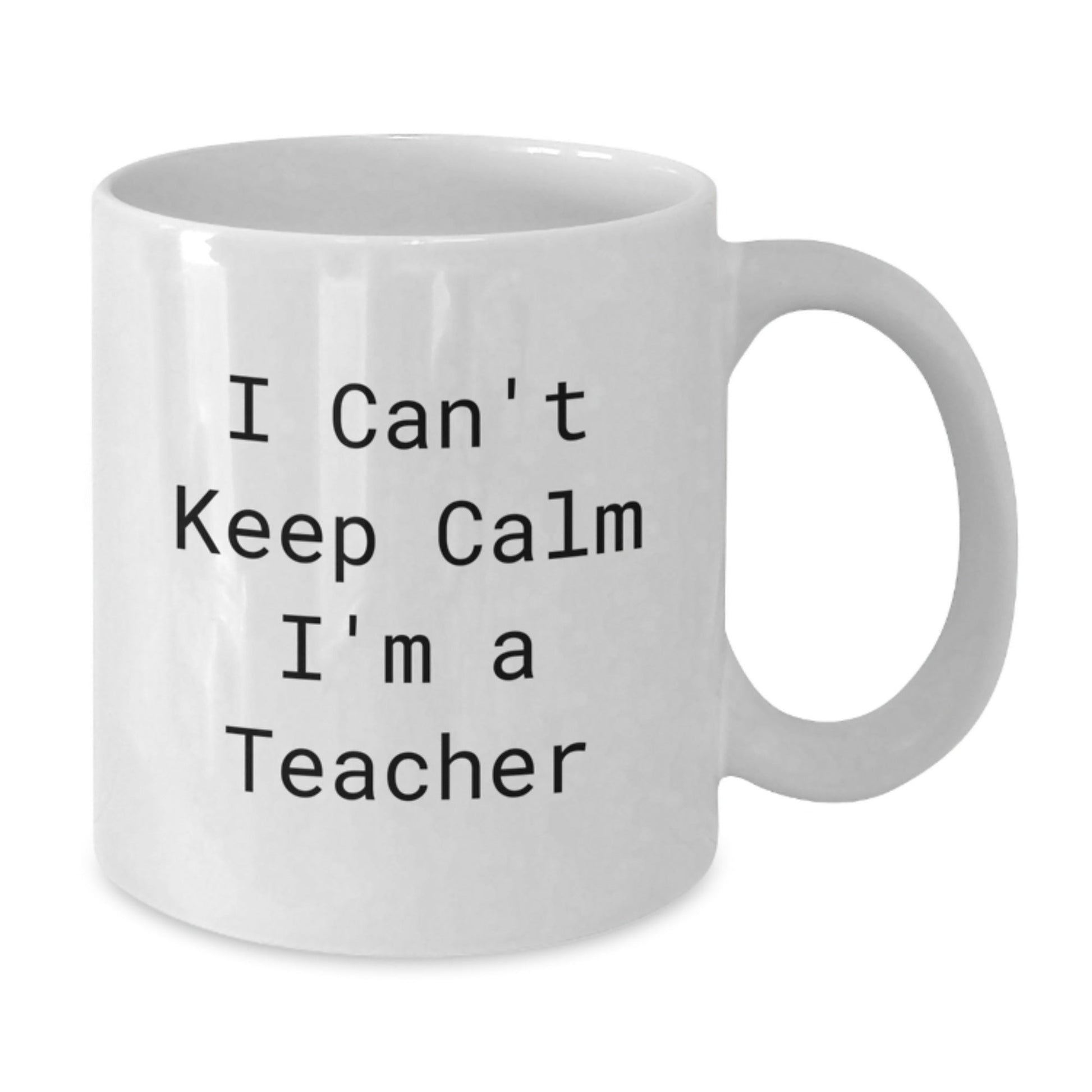 Funny Teacher White Coffee Mug, 'I Can't Keep Calm I'm A Teacher' Gifts from Friends to Birthday Teacher, 11oz or 15oz Ceramic Mugs - The Buy Boom