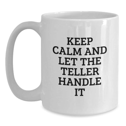 Funny Teller Birthday Unique Gifts from Friends for Men - White Coffee Mug with 'Keep Calm And Let The Teller Handle It' Quote - The Buy Boom