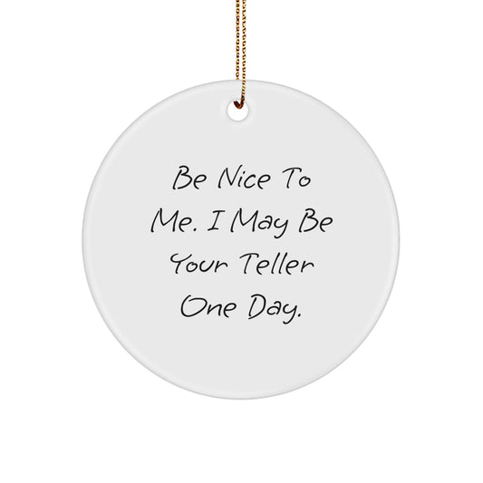Funny Teller Gifts - Be Nice To Me. I May Be Your Teller One Day. Circle Ornament for Teller, Friends, Family, or Coworkers from Gifts from Men, Women, or Family - The Buy Boom