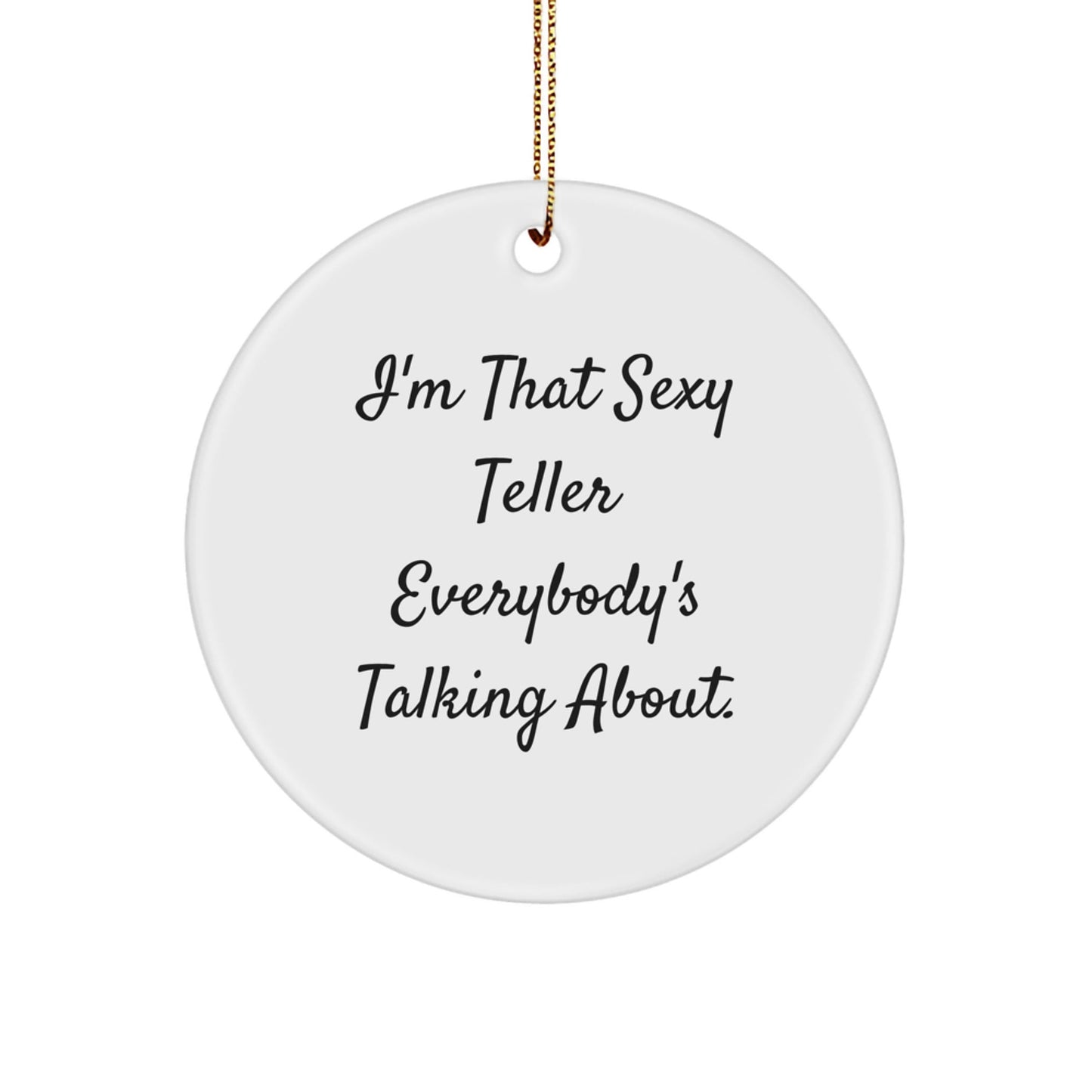 Funny Teller Gifts from Friends - I'm That Sexy Teller Everybody's Talking About. Circle Ornament for Christmas - The Buy Boom