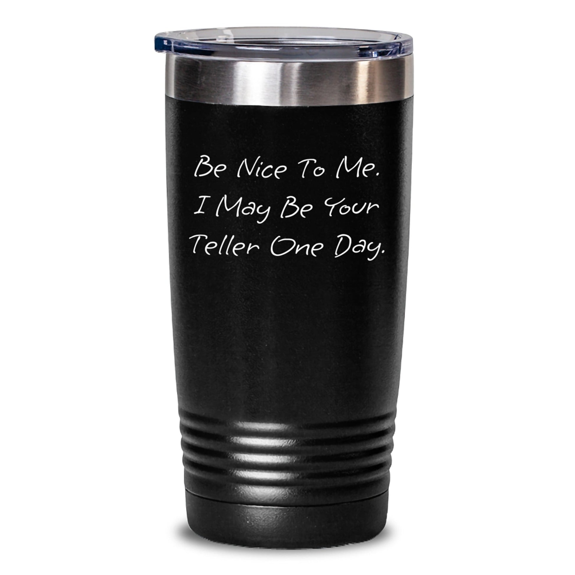 Funny Teller Gifts from Friends to Family - Be Nice To Me. I May Be Your Teller One Day. Birthday Unique Gifts for Teller Lovers, 20oz or 30oz Vacuum Insulated Tumbler - The Buy Boom