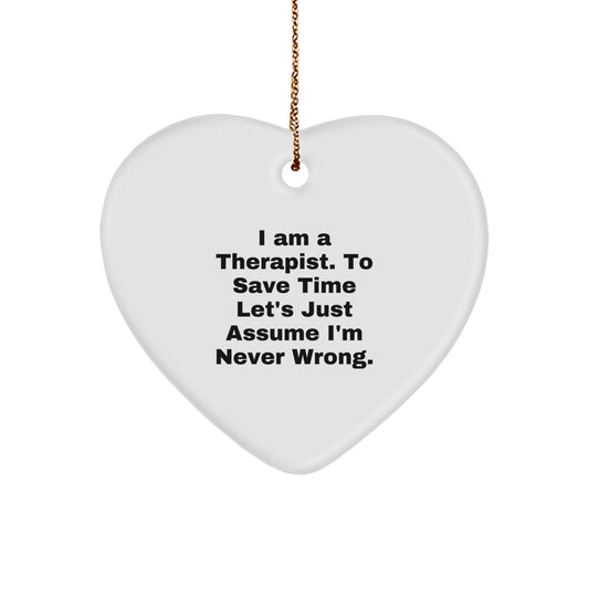 Funny Therapist Gift Ideas, 'I Am A Therapist. To Save Time Let's Just Assume I'm Never Wrong.' Heart Ornament for Therapist, Gifts from Friends to Family for Therapist - The Buy Boom