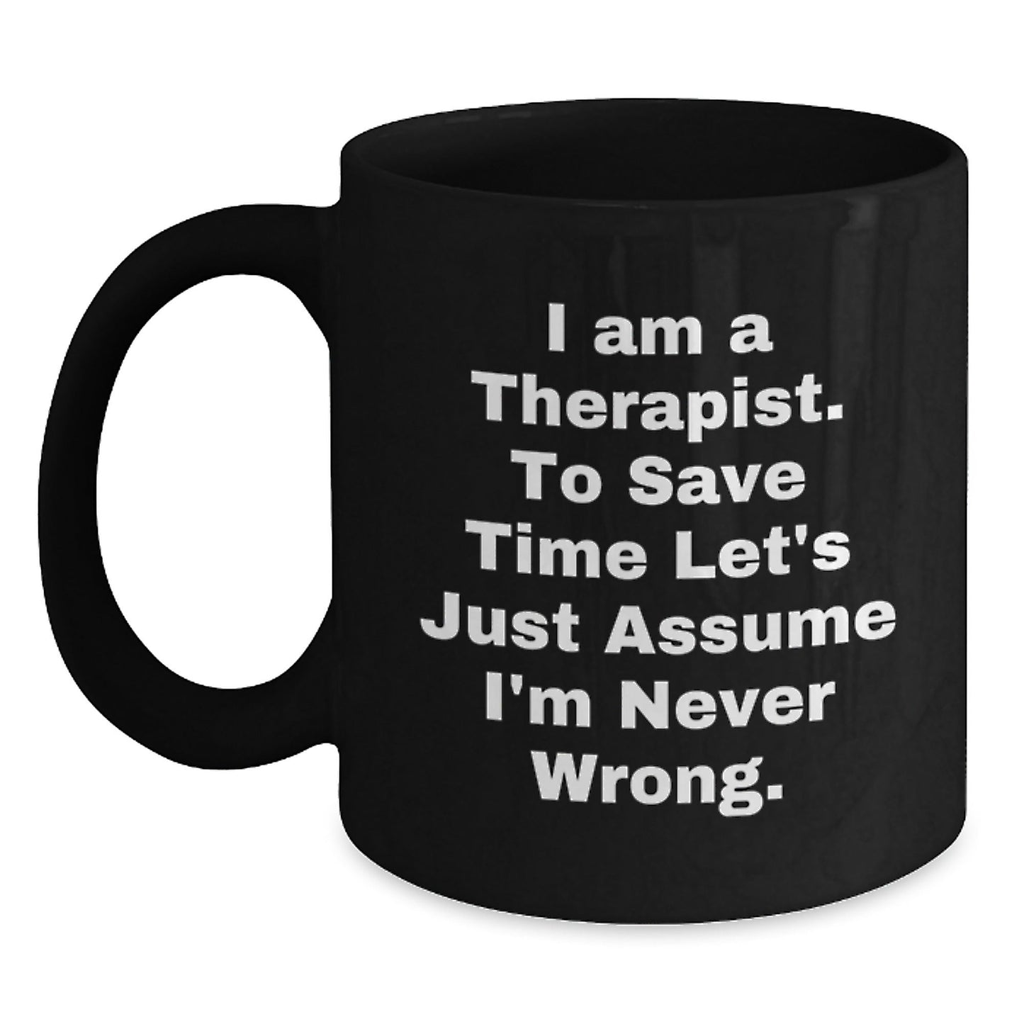 Funny Therapist Gifts for Men from Friends, Unique Black Coffee Mugs for Christmas Unique Gifts, 'I Am A Therapist. To Save Time Let's Just Assume I'm Never Wrong.' - The Buy Boom