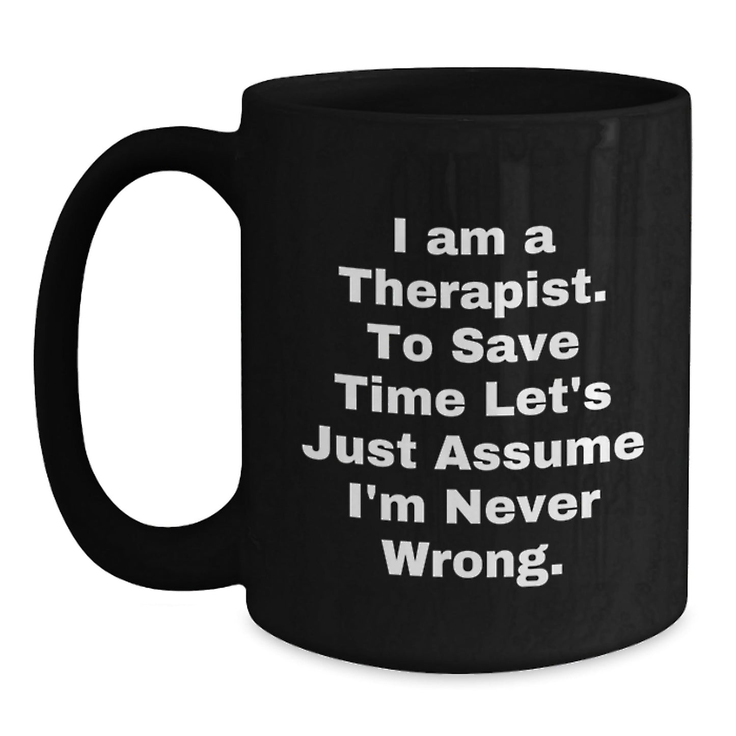 Funny Therapist Gifts for Men from Friends, Unique Black Coffee Mugs for Christmas Unique Gifts, 'I Am A Therapist. To Save Time Let's Just Assume I'm Never Wrong.' - The Buy Boom