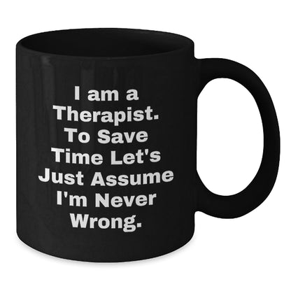 Funny Therapist Gifts for Men from Friends, Unique Black Coffee Mugs for Christmas Unique Gifts, 'I Am A Therapist. To Save Time Let's Just Assume I'm Never Wrong.' - The Buy Boom