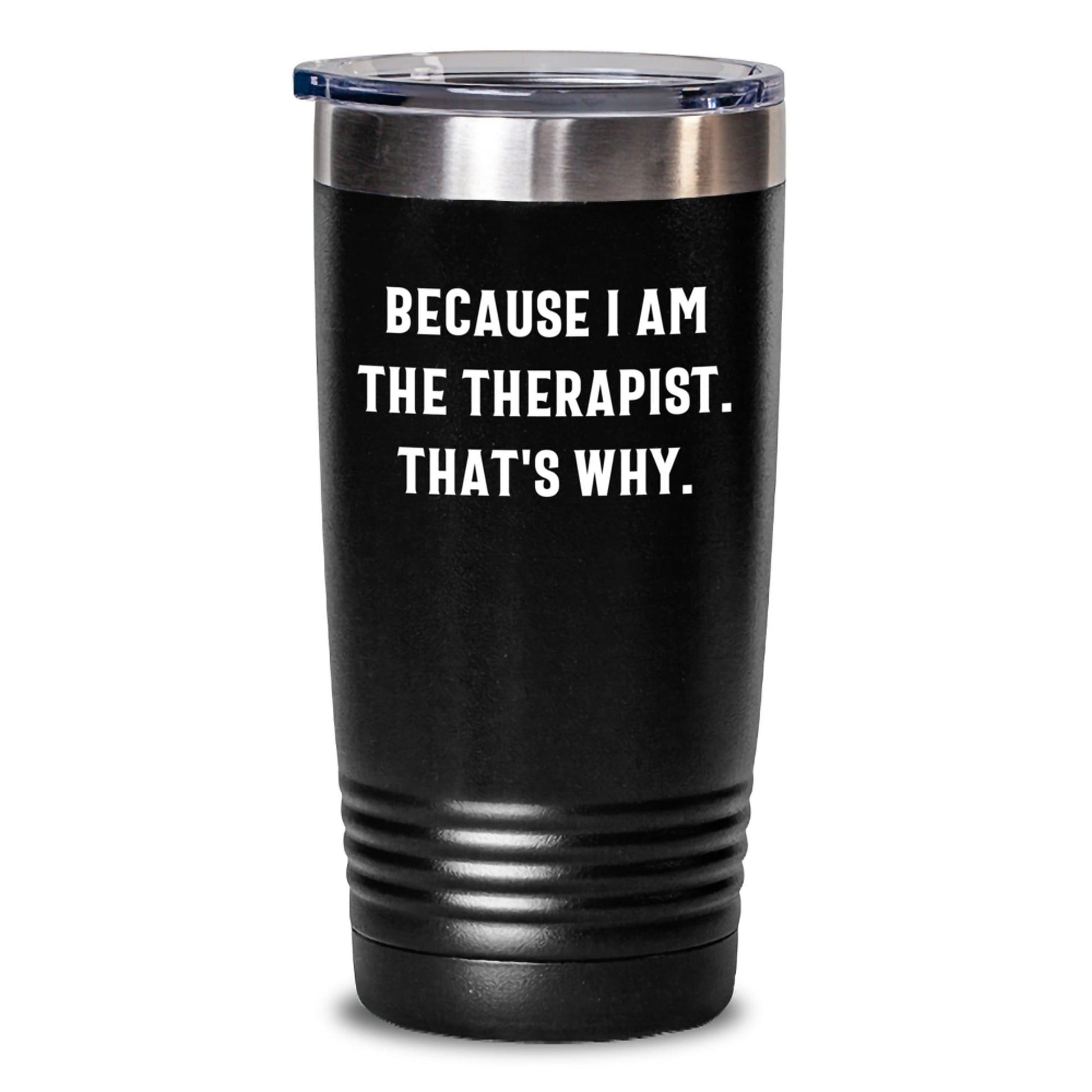Funny Therapist Gifts for Men, Women, Friends, Coworkers, Family - Because I Am The Therapist. That's Why. - 20oz or 30oz Black Tumbler - The Buy Boom