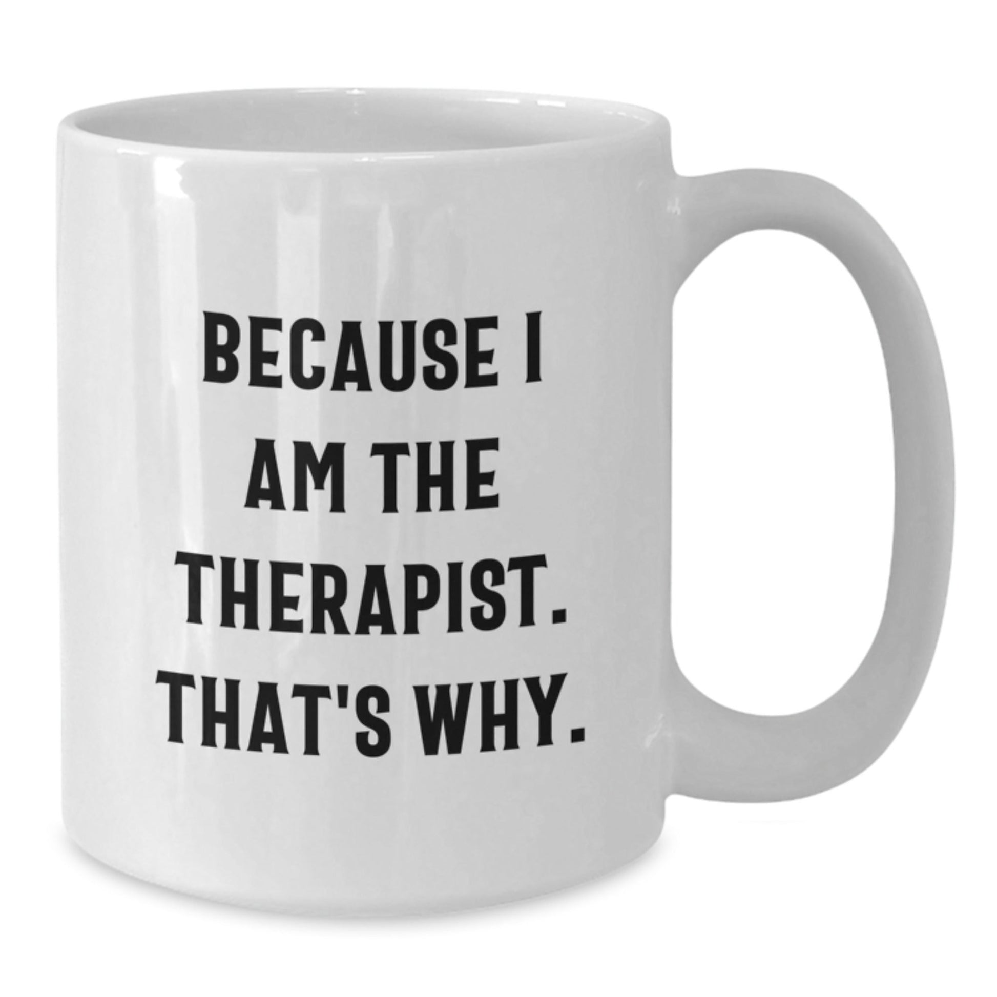 Funny Therapist Gifts from Family to Therapist Men - White Coffee Mug Because I Am The Therapist. That's Why. - Unique Christmas Unique Gifts - The Buy Boom