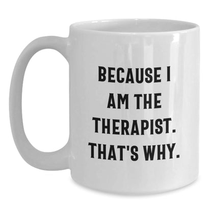 Funny Therapist Gifts from Family to Therapist Men - White Coffee Mug Because I Am The Therapist. That's Why. - Unique Christmas Unique Gifts - The Buy Boom