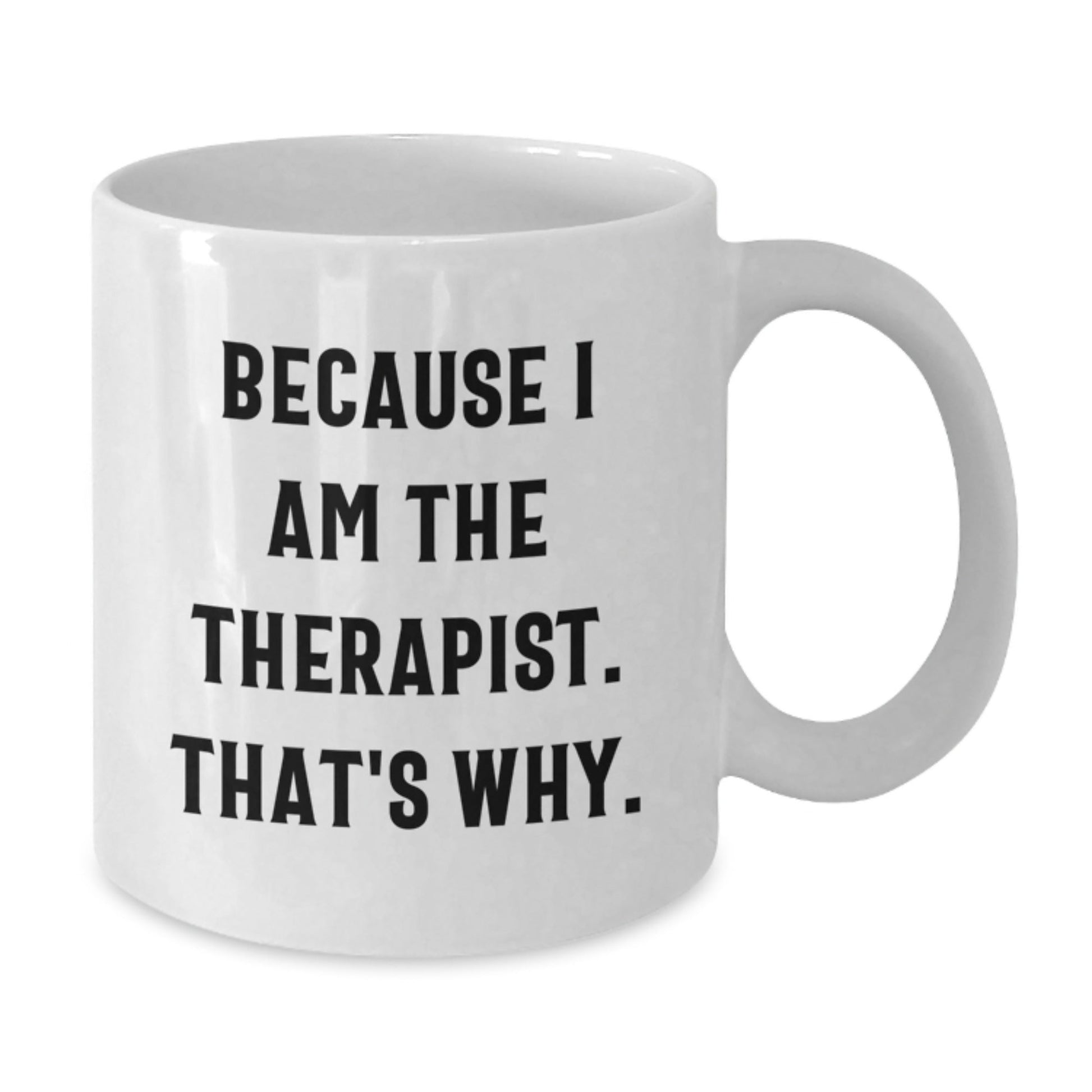 Funny Therapist Gifts from Family to Therapist Men - White Coffee Mug Because I Am The Therapist. That's Why. - Unique Christmas Unique Gifts - The Buy Boom