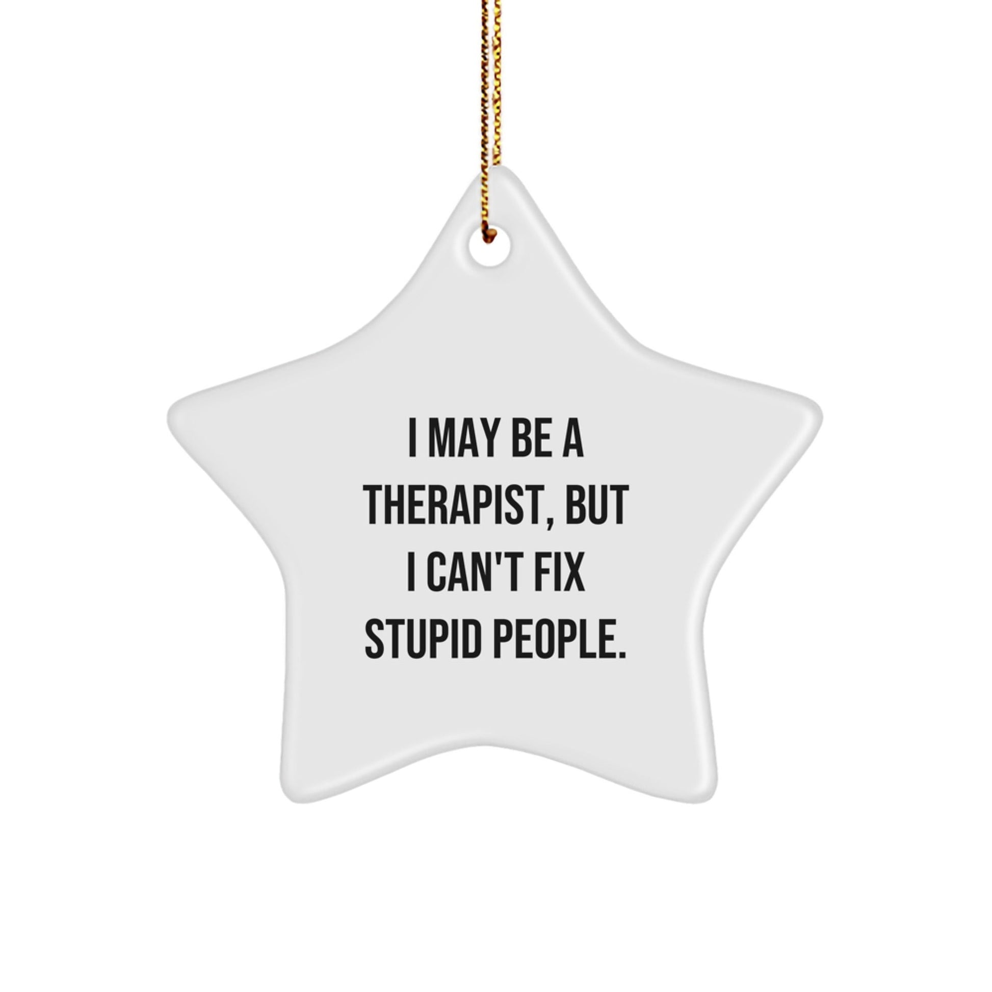 Funny Therapist Gifts from Friends and Family - Star Ornament for Christmas - 'I May Be A Therapist, But I Can't Fix Stupid People.' - The Buy Boom