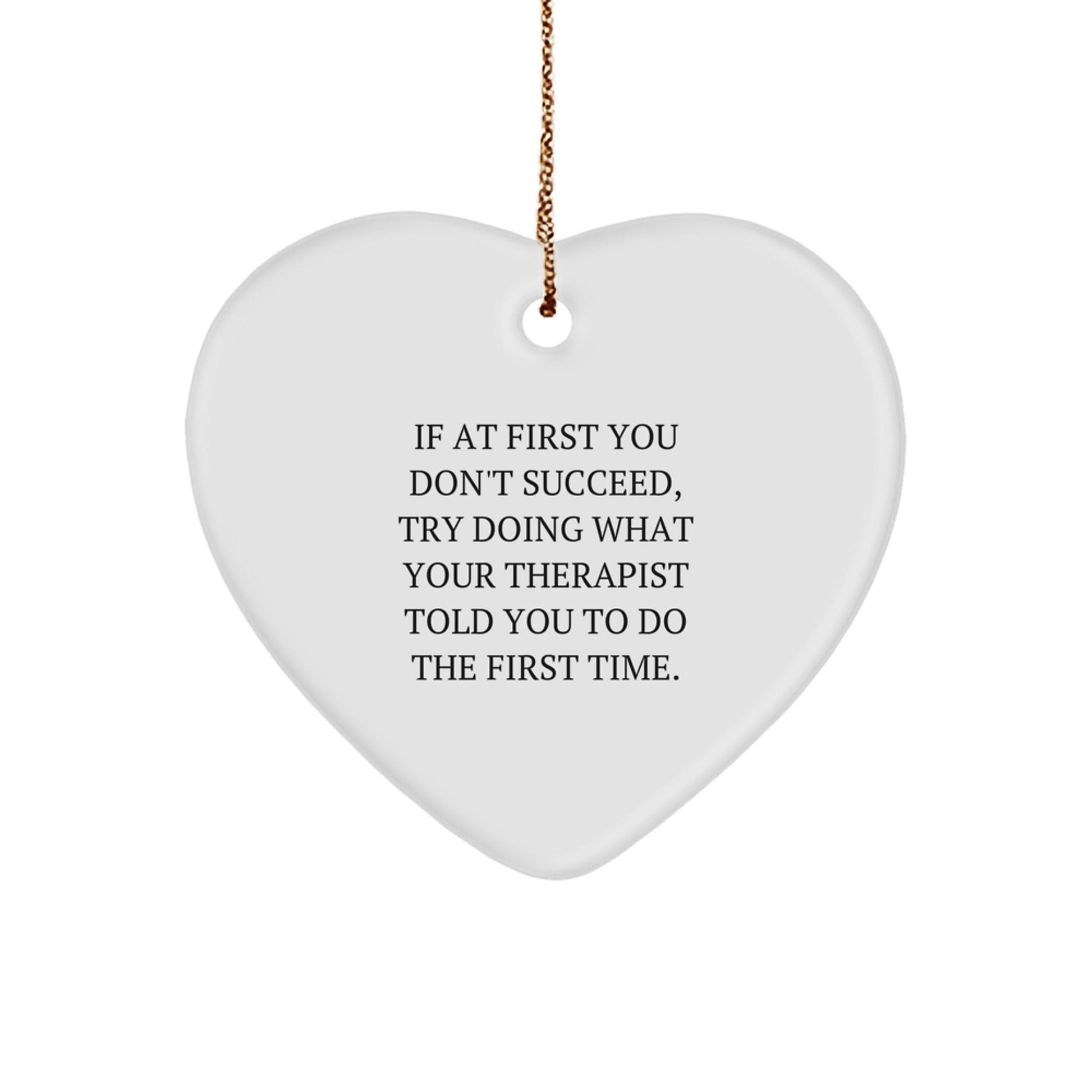 Funny Therapist Gifts from Friends for Christmas - Heart Ornament - 'If At First You Don't Succeed, Try Doing What Your Therapist Told You To Do The First Time.' - The Buy Boom