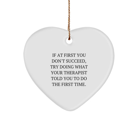Funny Therapist Gifts from Friends for Christmas - Heart Ornament - 'If At First You Don't Succeed, Try Doing What Your Therapist Told You To Do The First Time.' - The Buy Boom