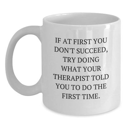 Funny Therapist Gifts from Friends for Graduation Unique White Coffee Mugs - If At First You Don't Succeed, Try Doing What Your Therapist Told You To Do The First Time. - The Buy Boom
