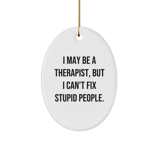 Funny Therapist Gifts from Friends - I May Be a Therapist, But I Can't Fix Stupid People. Oval Ornament for Christmas, White Oval Shaped, Therapist Office Decoration - The Buy Boom