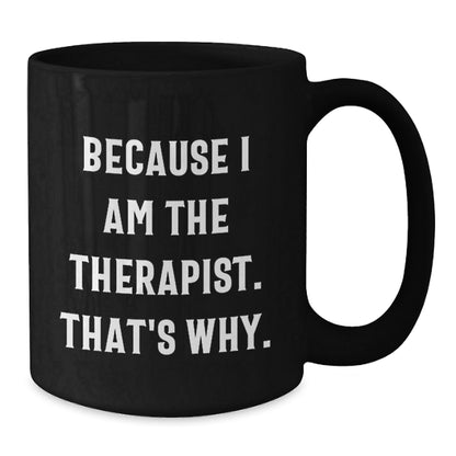 Funny Therapist Gifts from Men to Therapist at Christmas Unique Gifts Black Coffee Mug Because I Am The Therapist That's Why. - The Buy Boom