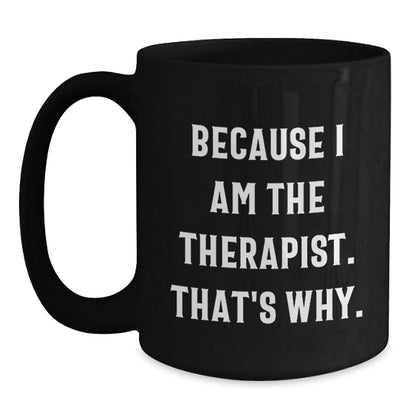 Funny Therapist Gifts from Men to Therapist at Christmas Unique Gifts Black Coffee Mug Because I Am The Therapist That's Why. - The Buy Boom