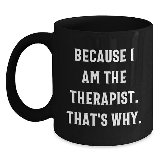Funny Therapist Gifts from Men to Therapist at Christmas Unique Gifts Black Coffee Mug Because I Am The Therapist That's Why. - The Buy Boom