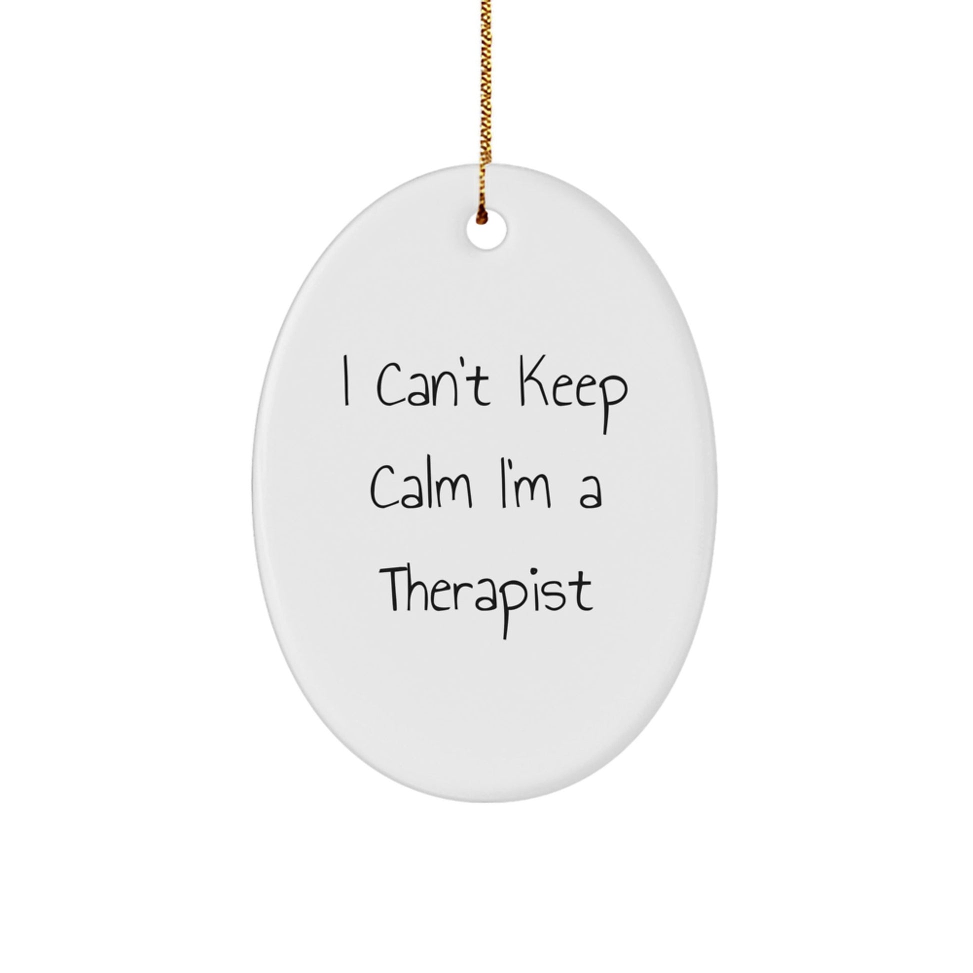 Funny Therapist Gifts - I Can't Keep Calm I'm A Therapist Oval Ornament, Gifts from Men to Therapist, Christmas Unique Gifts for Therapist's Office - The Buy Boom